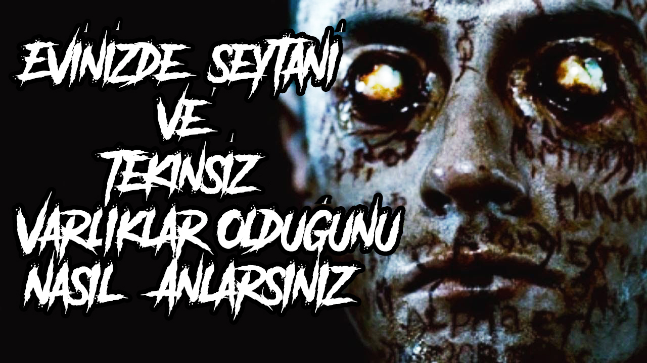 Evinizde Şeytani ve Tekinsiz Varlıklar Olduğunu Nasıl Anlarsınız